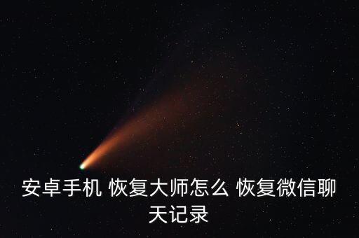安卓手機 恢復大師怎么 恢復微信聊天記錄