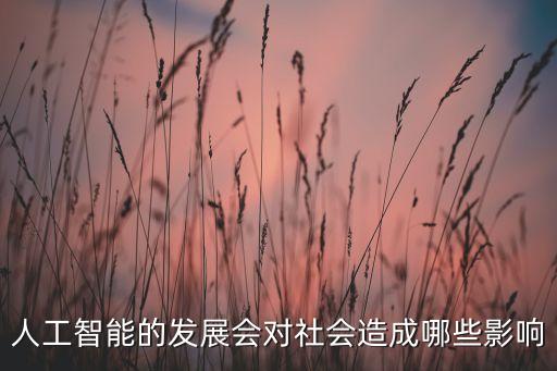 人工智能的發(fā)展會對社會造成哪些影響