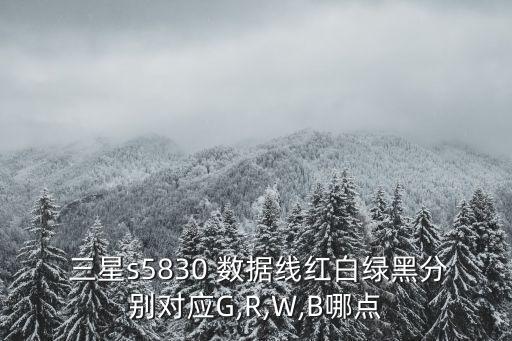  三星s5830 數(shù)據(jù)線紅白綠黑分別對應(yīng)G,R,W,B哪點