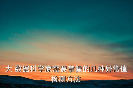大 數(shù)據(jù)科學(xué)家需要掌握的幾種異常值檢測(cè)方法