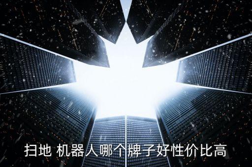 掃地 機(jī)器人哪個(gè)牌子好性價(jià)比高