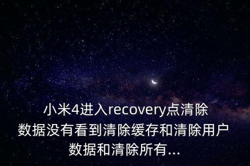  小米4進(jìn)入recovery點(diǎn)清除 數(shù)據(jù)沒有看到清除緩存和清除用戶 數(shù)據(jù)和清除所有...