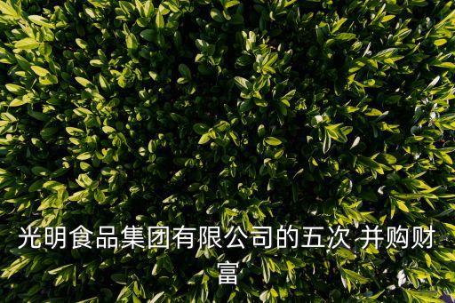 光明食品集團有限公司的五次 并購財富