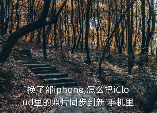 換了部iphone,怎么把iCloud里的照片同步到新 手機(jī)里