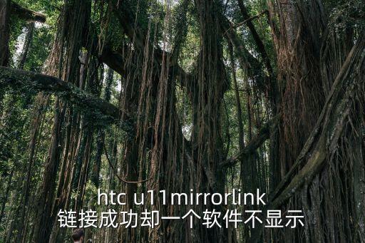 htc u11mirrorlink鏈接成功卻一個(gè)軟件不顯示