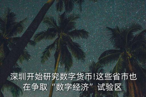  深圳開始研究數(shù)字貨幣!這些省市也在爭取“數(shù)字經(jīng)濟(jì)”試驗(yàn)區(qū)