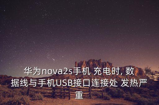 華為nova2s手機 充電時, 數(shù)據(jù)線與手機USB接口連接處 發(fā)熱嚴重