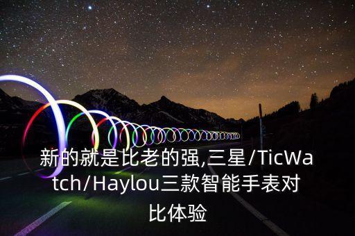 新的就是比老的強(qiáng),三星/TicWatch/Haylou三款智能手表對(duì)比體驗(yàn)