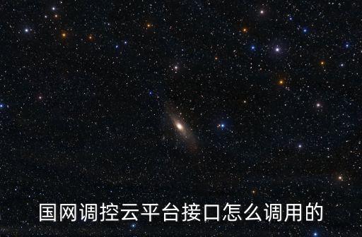 國網(wǎng)調(diào)控云平臺接口怎么調(diào)用的