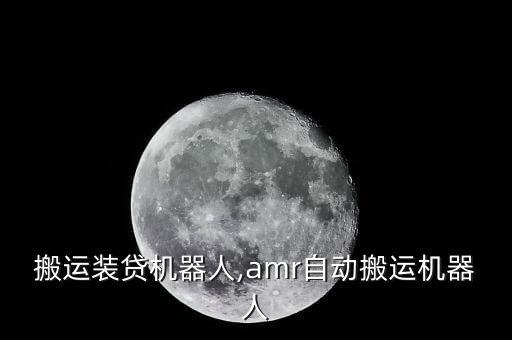 自動搬運裝貸機器人,amr自動搬運機器人