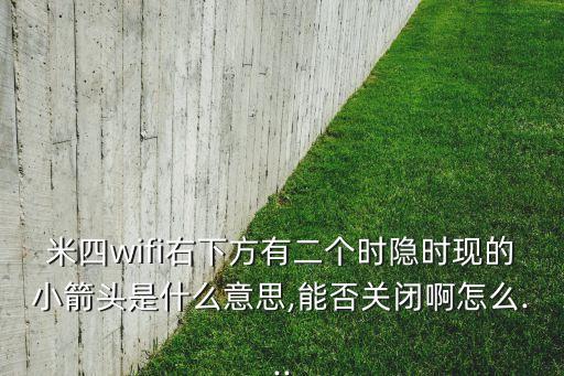 米四wifi右下方有二個時隱時現(xiàn)的小箭頭是什么意思,能否關(guān)閉啊怎么...