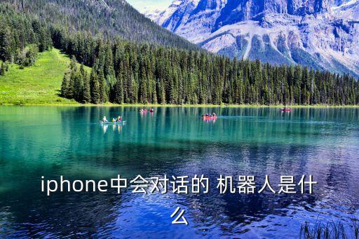 iphone中會(huì)對(duì)話的 機(jī)器人是什么