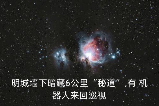 明城墻下暗藏6公里“秘道”,有 機器人來回巡視