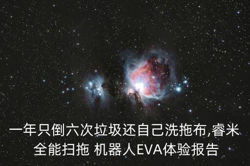 一年只倒六次垃圾還自己洗拖布,睿米 全能掃拖 機(jī)器人EVA體驗(yàn)報(bào)告