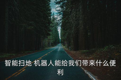 智能掃地 機器人能給我們帶來什么便利