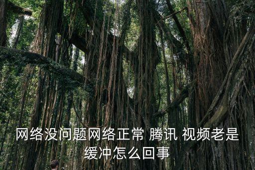 網(wǎng)絡(luò)沒問題網(wǎng)絡(luò)正常 騰訊 視頻老是緩沖怎么回事