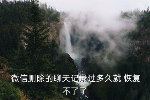  微信刪除的聊天記錄過多久就 恢復(fù)不了了