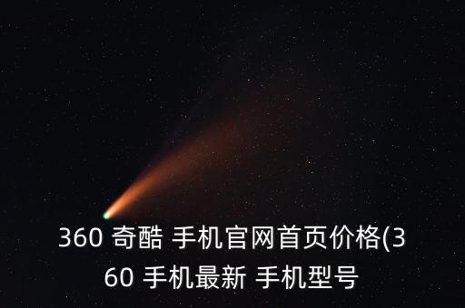 360 奇酷 手機(jī)官網(wǎng)首頁(yè)價(jià)格(360 手機(jī)最新 手機(jī)型號(hào)