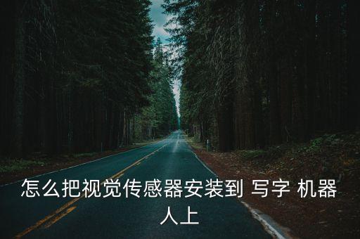 怎么把視覺傳感器安裝到 寫字 機(jī)器人上