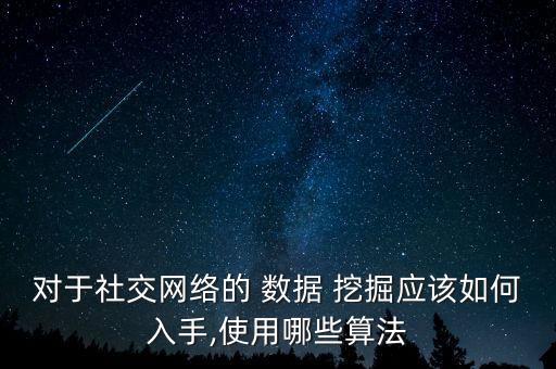 對于社交網(wǎng)絡(luò)的 數(shù)據(jù) 挖掘應(yīng)該如何入手,使用哪些算法