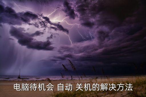 電腦待機會 自動 關機的解決方法