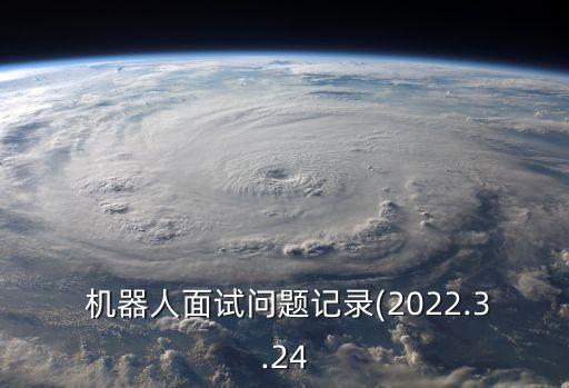  機(jī)器人面試問題記錄(2022.3.24