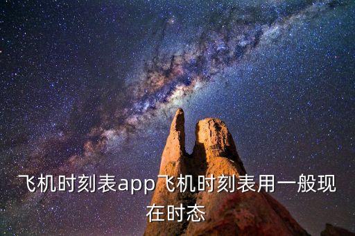 飛機(jī)時(shí)刻表app飛機(jī)時(shí)刻表用一般現(xiàn)在時(shí)態(tài)