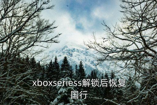  xboxseriess解鎖后恢復(fù) 國(guó)行