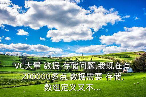 VC大量 數(shù)據(jù) 存儲問題,我現(xiàn)在有200000多點 數(shù)據(jù)需要 存儲,數(shù)組定義又不...