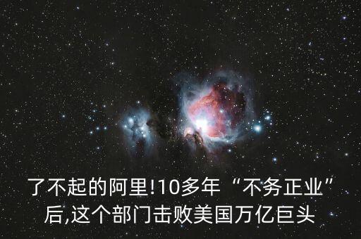 了不起的阿里!10多年“不務(wù)正業(yè)”后,這個(gè)部門擊敗美國(guó)萬(wàn)億巨頭