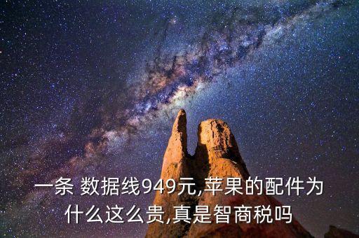 一條 數據線949元,蘋果的配件為什么這么貴,真是智商稅嗎