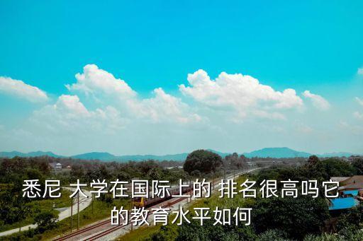 悉尼 大學(xué)在國(guó)際上的 排名很高嗎它的教育水平如何