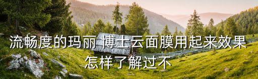 流暢度的瑪麗 博士云面膜用起來效果怎樣了解過不