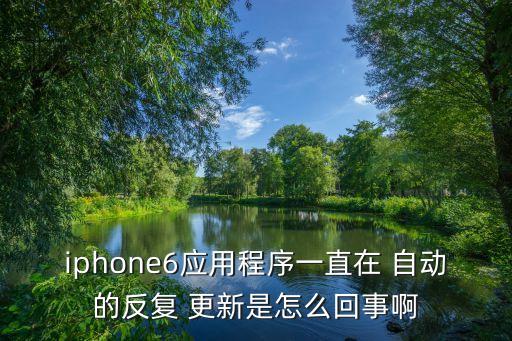 iphone6應用程序一直在 自動的反復 更新是怎么回事啊