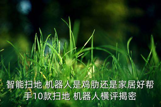 智能掃地 機(jī)器人是雞肋還是家居好幫手10款掃地 機(jī)器人橫評揭密
