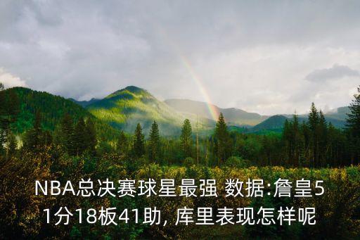 NBA總決賽球星最強(qiáng) 數(shù)據(jù):詹皇51分18板41助, 庫(kù)里表現(xiàn)怎樣呢