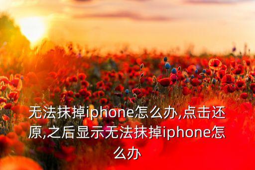 無法抹掉iphone怎么辦,點(diǎn)擊還原,之后顯示無法抹掉iphone怎么辦