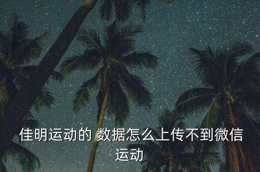  佳明運(yùn)動的 數(shù)據(jù)怎么上傳不到微信運(yùn)動