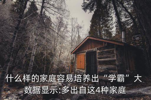 什么樣的家庭容易培養(yǎng)出“學(xué)霸”大 數(shù)據(jù)顯示:多出自這4種家庭