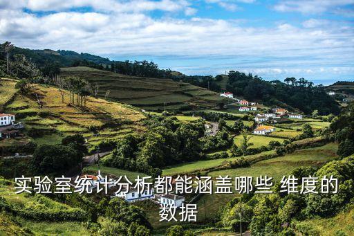 實(shí)驗(yàn)室統(tǒng)計分析都能涵蓋哪些 維度的 數(shù)據(jù)