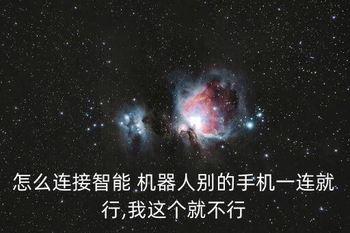 怎么連接智能 機(jī)器人別的手機(jī)一連就行,我這個(gè)就不行