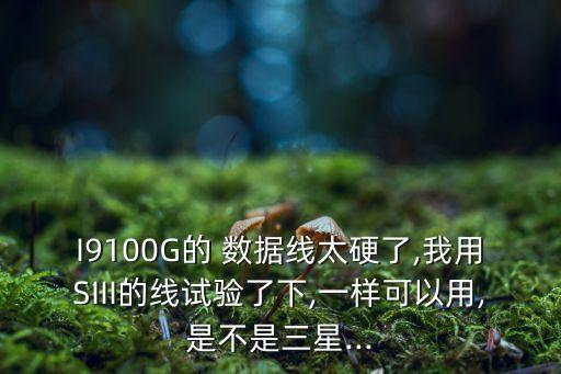 I9100G的 數(shù)據(jù)線太硬了,我用SIII的線試驗(yàn)了下,一樣可以用,是不是三星...