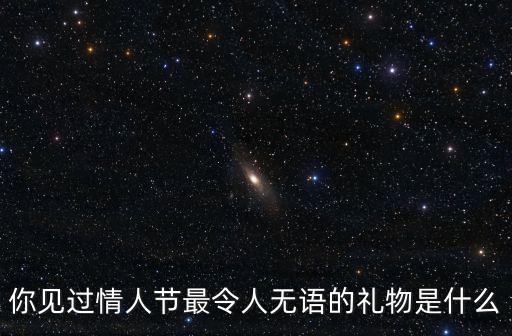 你見過情人節(jié)最令人無語的禮物是什么