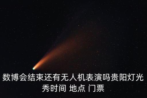 數(shù)博會(huì)結(jié)束還有無人機(jī)表演嗎貴陽燈光秀時(shí)間 地點(diǎn) 門票