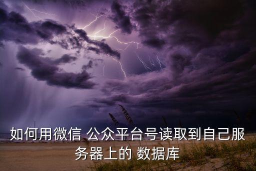 如何用微信 公眾平臺(tái)號(hào)讀取到自己服務(wù)器上的 數(shù)據(jù)庫(kù)