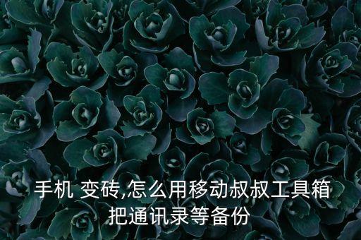  手機 變磚,怎么用移動叔叔工具箱把通訊錄等備份