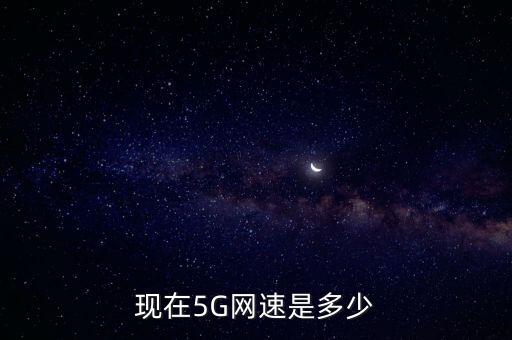 現(xiàn)在5G網(wǎng)速是多少