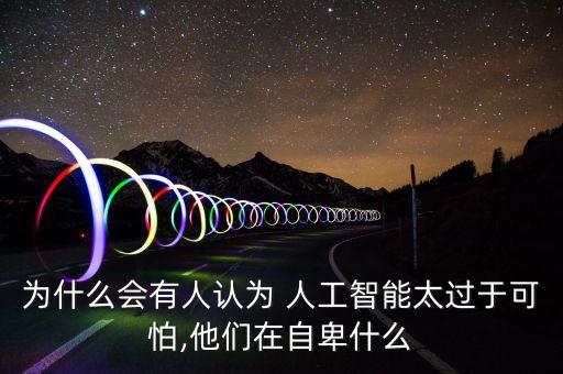 為什么會(huì)有人認(rèn)為 人工智能太過(guò)于可怕,他們?cè)谧员笆裁? class=