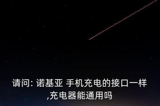 請問: 諾基亞 手機(jī)充電的接口一樣,充電器能通用嗎