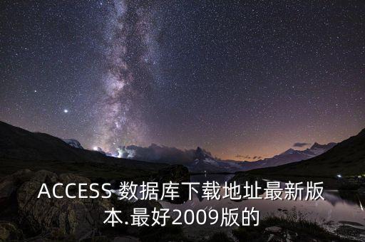 ACCESS 數(shù)據(jù)庫(kù)下載地址最新版本.最好2009版的